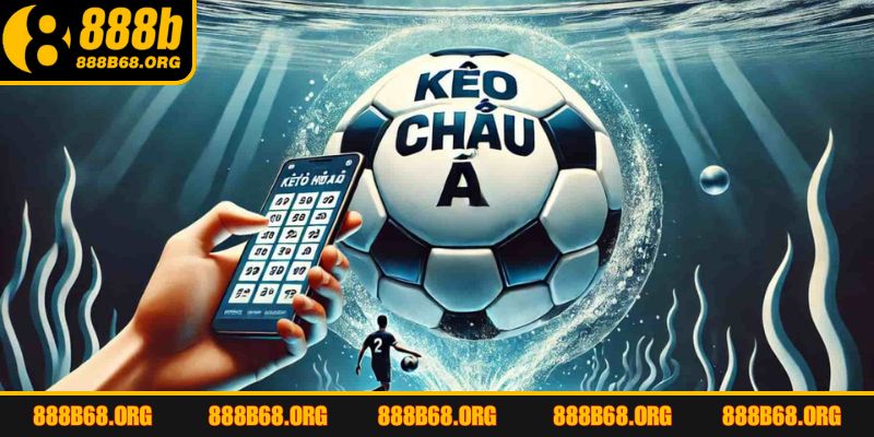 Kèo Châu Á là gì và ưu điểm tối ưu lợi nhuận khi cược