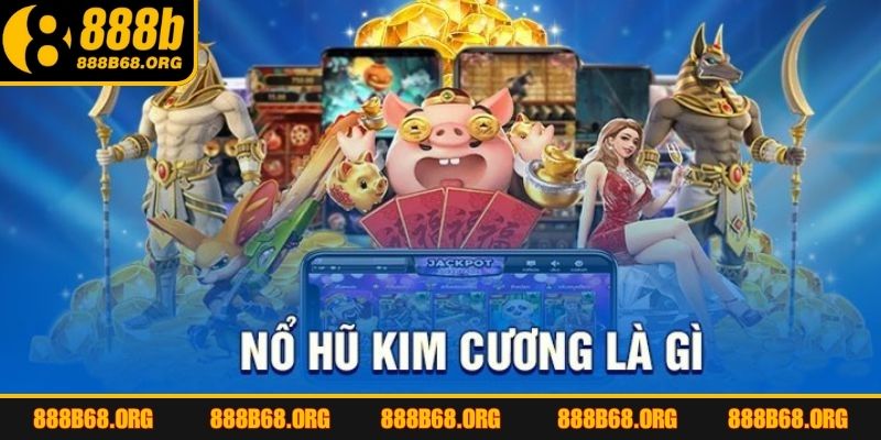 Tổng quan thông tin về game nổ hũ kim cương